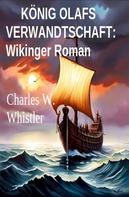 Charles W. Whistler: König Olafs Verwandtschaft: Wikinger Roman 