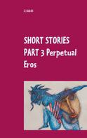 Z J Galos: Short Stories Part 3 Perpetual Eros 