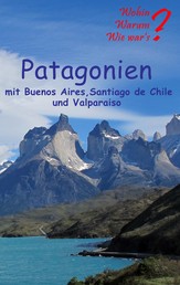 Patagonien - Mit Buenos Aires, Santagio de Chile und Valparaiso