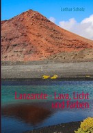 Lothar Scholz: Lanzarote - Lava, Licht und Farben 