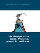 Werner Zurek: Die adlige polnische Familie Grotowski, genannt Zur und Zurek 