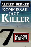 Alfred Bekker: Kommissar jagt Killer: 7 Strand Krimis 