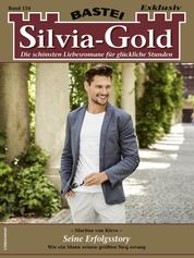 Silvia-Gold 134 - Liebesroman - Seine Erfolgsstory