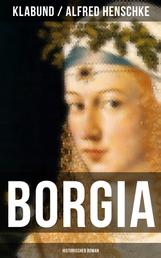BORGIA: Historischer Roman - Geschichte einer Renaissance-Familie