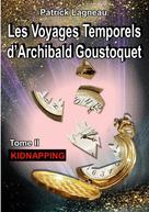 Patrick Lagneau: Les voyages temporels d'Archibald Goustoquet - Tome II 