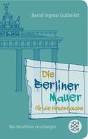 Bernd Ingmar Gutberlet: Die Berliner Mauer für die Hosentasche ★★★★★