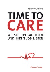Time to Care - Wie Sie Ihre Patienten und Ihren Job lieben