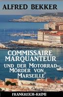 Alfred Bekker: Commissaire Marquanteur und der Motorradmörder von Marseille: Frankreich Krimi 