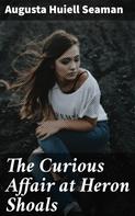 Augusta Huiell Seaman: The Curious Affair at Heron Shoals 