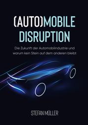 (Auto)mobile Disruption - Die Zukunft der Automobilindustrie und warum kein Stein auf dem anderen bleibt