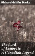 Richard Griffin Starke: The Lord of Lanoraie: A Canadian Legend 