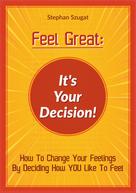 Stephan Szugat: FEEL GREAT: It's Your Decision! 