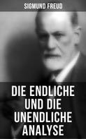 Sigmund Freud: Sigmund Freud: Die endliche und die unendliche Analyse 
