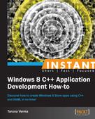 Taruna Verma: Instant Windows 8 C++ Application Development How-to 