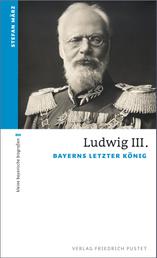 Ludwig III. - Bayerns letzter König