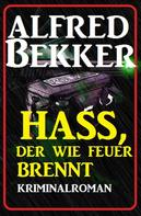 Alfred Bekker: Hass, der wie Feuer brennt: Kriminalroman 