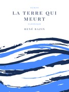 René Bazin: La Terre Qui Meurt 