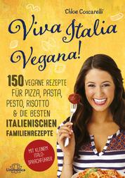 Viva Italia Vegana! - 150 vegane Rezepte für Pizza, Pasta, Pesto, Risotto & die besten italienischen Familienrezepte