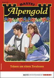 Alpengold 262 - Heimatroman - Tränen um einen Treulosen