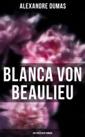 Alexandre Dumas: Blanca von Beaulieu: Historischer Roman 