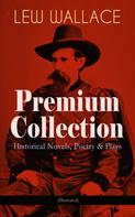 Lew Wallace: LEW WALLACE Premium Collection: Historical Novels, Poetry & Plays (Illustrated) 