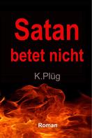 Klaus Plüg: Satan betet nicht 