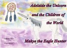 Colette Becuzzi: Adelaide the Unicorn and the Children of the World - Makya the Eagle Hunter 