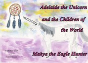 Adelaide the Unicorn and the Children of the World - Makya the Eagle Hunter - Makya the Eagle Hunter