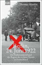 Berlin, 24. Juni 1922 - Der Rathenaumord und der Beginn des rechten Terrors in Deutschland | »Eine aufrüttelnde Reportage.« taz