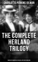 Charlotte Perkins Gilman: The Complete Herland Trilogy: Moving the Mountain, Herland & With Her in Ourland 