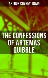 The Confessions of Artemas Quibble - Ingenuous and Unvarnished History of a Practitioner in New York Criminal Courts