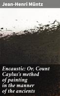 Jean-Henri Müntz: Encaustic: Or, Count Caylus's method of painting in the manner of the ancients 