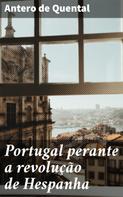 Antero De Quental: Portugal perante a revolução de Hespanha 