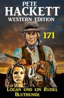 Pete Hackett: Logan und ein Rudel Bluthunde: Pete Hackett Western Edition 171 