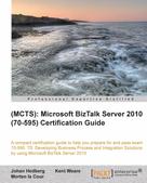 Johan Hedberg: (MCTS): Microsoft BizTalk Server 2010 (70-595) Certification Guide 