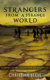 Strangers from a Strange World - A Short Story Collection of Mysteries