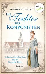 Die Tochter des Komponisten - Catharina Dorothea Bach und der Klang der Liebe - Roman