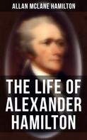 Allan McLane Hamilton: The Life of Alexander Hamilton 