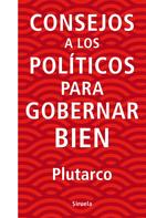 Plutarco,: Consejos a los políticos para gobernar bien 