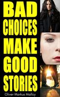 Oliver Markus Malloy: Bad Choices Make Good Stories: How the Great American Opioid Epidemic of the 21st Century Began 
