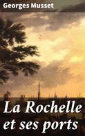 Georges Musset: La Rochelle et ses ports 