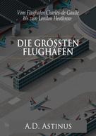 A.D. Astinus: Die Neun größten Flughäfen des Flugzeitalters 