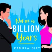 Not In A Billion Years - A BRAND NEW hilarious, enemies-to-lovers romantic comedy from Camilla Isley for 2023 (Unabridged)