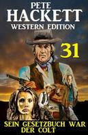Pete Hackett: ​Sein Gesetzbuch war der Colt: Pete Hackett Western Edition 31 