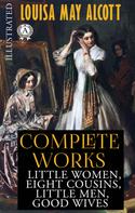 Louisa May Alcott: Louisa May Alcott. Complete Works. Illustrated 