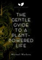 Michael Markens: The Gentle Guide to a Plant-Powered Life 