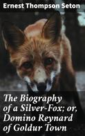 Ernest Thompson Seton: The Biography of a Silver-Fox; or, Domino Reynard of Goldur Town 