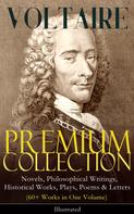 Voltaire: VOLTAIRE - Premium Collection: Novels, Philosophical Writings, Historical Works, Plays, Poems & Letters (60+ Works in One Volume) - Illustrated 