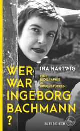 Wer war Ingeborg Bachmann? - Eine Biographie in Bruchstücken