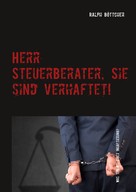Ralph Böttcher: Herr Steuerberater, Sie sind verhaftet! 